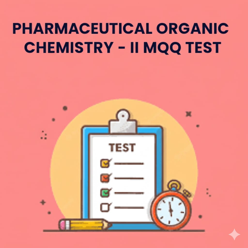 PHARMACEUTICAL ORGANIC CHEMISTRY - II MCQ TEST